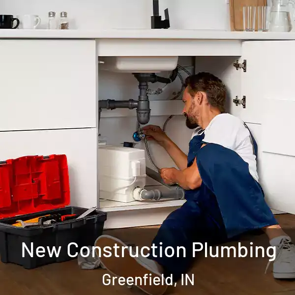  New Construction Plumbing Greenfield, IN