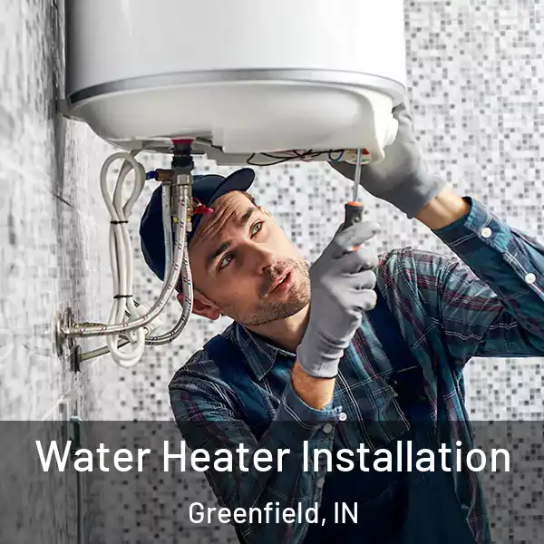  Water Heater Installation Greenfield, IN